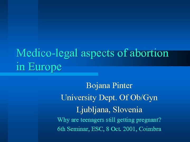 Medico-legal aspects of abortion in Europe Bojana Pinter University Dept. Of Ob/Gyn Ljubljana, Slovenia