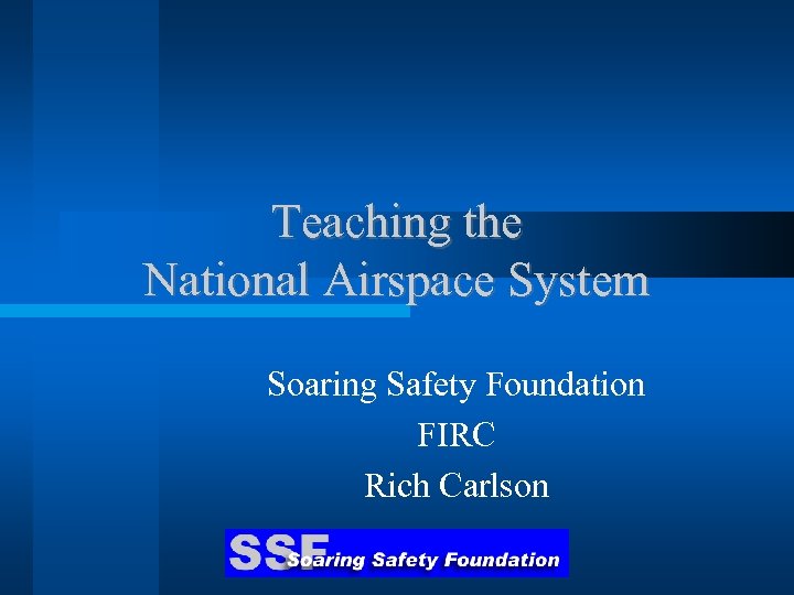 Teaching the National Airspace System Soaring Safety Foundation FIRC Rich Carlson 