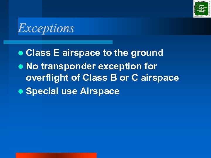 Exceptions Class E airspace to the ground No transponder exception for overflight of Class