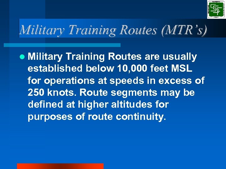 Military Training Routes (MTR’s) Military Training Routes are usually established below 10, 000 feet