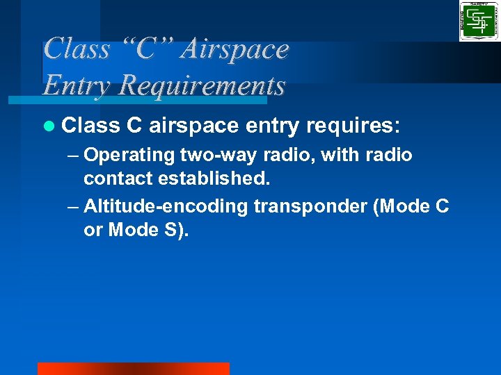 Class “C” Airspace Entry Requirements Class C airspace entry requires: – Operating two-way radio,