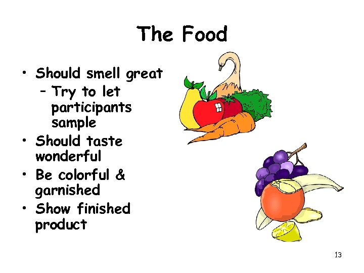The Food • Should smell great – Try to let participants sample • Should