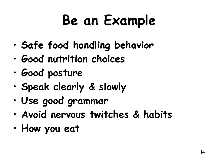 Be an Example • • Safe food handling behavior Good nutrition choices Good posture