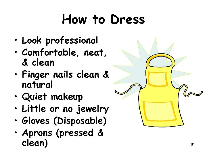 How to Dress • Look professional • Comfortable, neat, & clean • Finger nails