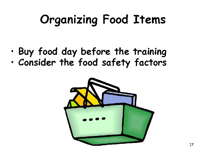 Organizing Food Items • Buy food day before the training • Consider the food