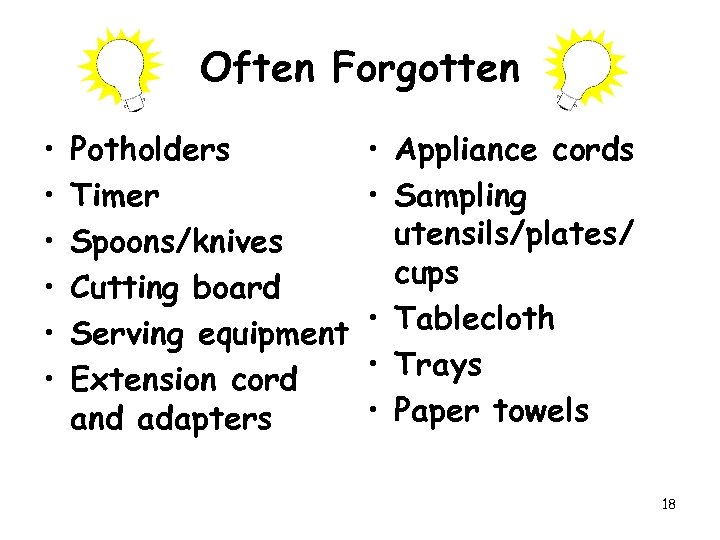 Often Forgotten • • • Potholders Timer Spoons/knives Cutting board Serving equipment Extension cord