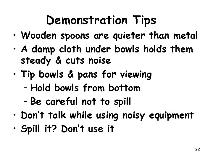 Demonstration Tips • Wooden spoons are quieter than metal • A damp cloth under