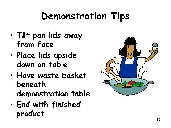 Demonstration Tips • Tilt pan lids away from face • Place lids upside down
