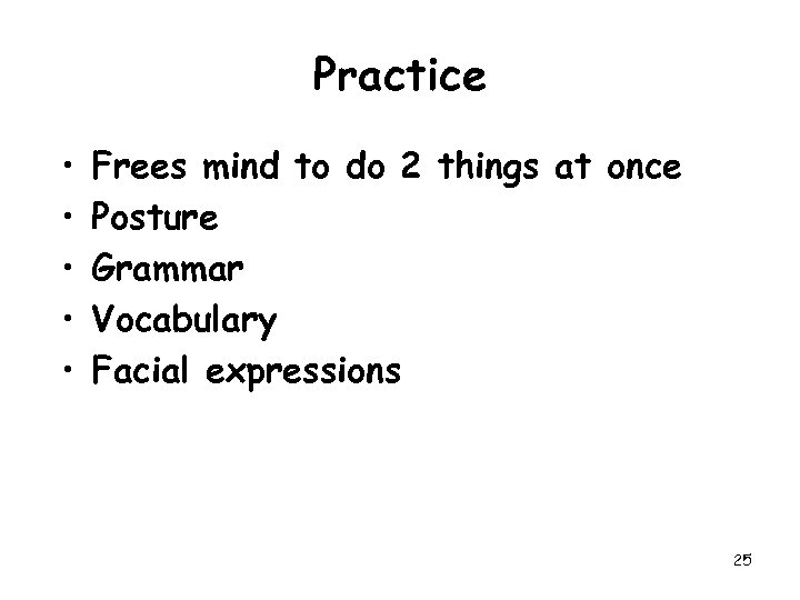 Practice • • • Frees mind to do 2 things at once Posture Grammar