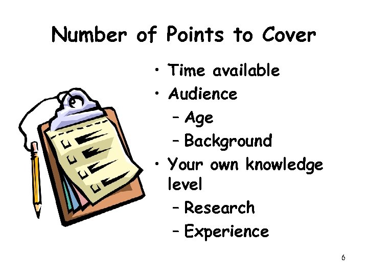 Number of Points to Cover • Time available • Audience – Age – Background