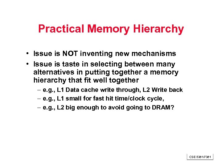 Practical Memory Hierarchy • Issue is NOT inventing new mechanisms • Issue is taste