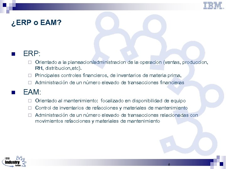¿ERP o EAM? n ERP: Orientado a la planeacion/administracion de la operacion (ventas, produccion,