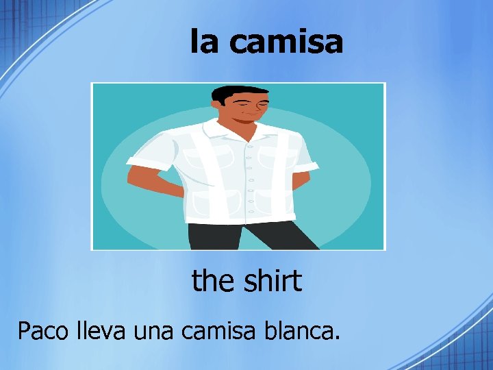 la camisa the shirt Paco lleva una camisa blanca. 