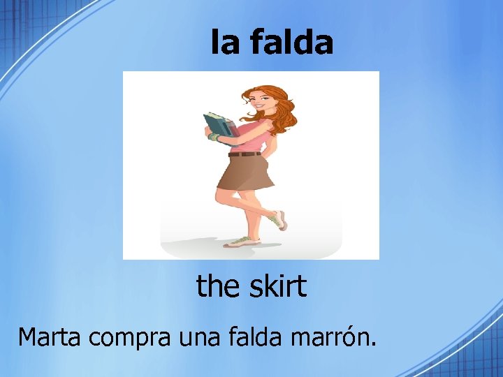 la falda the skirt Marta compra una falda marrón. 