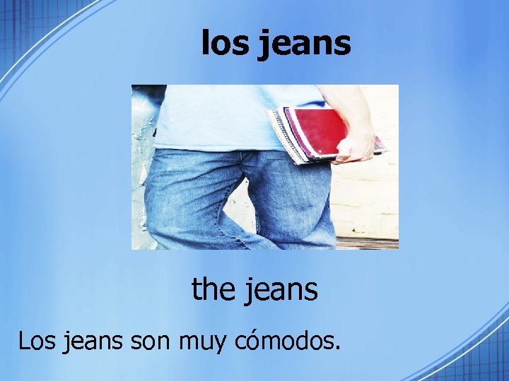 los jeans the jeans Los jeans son muy cómodos. 