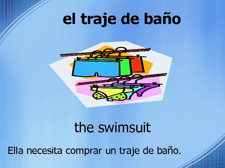 el traje de baño the swimsuit Ella necesita comprar un traje de baño. 