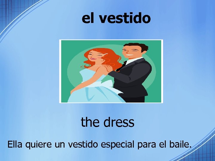el vestido the dress Ella quiere un vestido especial para el baile. 