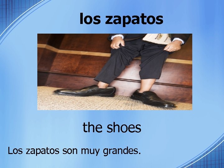 los zapatos the shoes Los zapatos son muy grandes. 