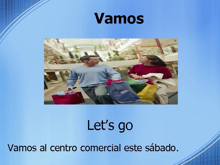 Vamos Let’s go Vamos al centro comercial este sábado. 