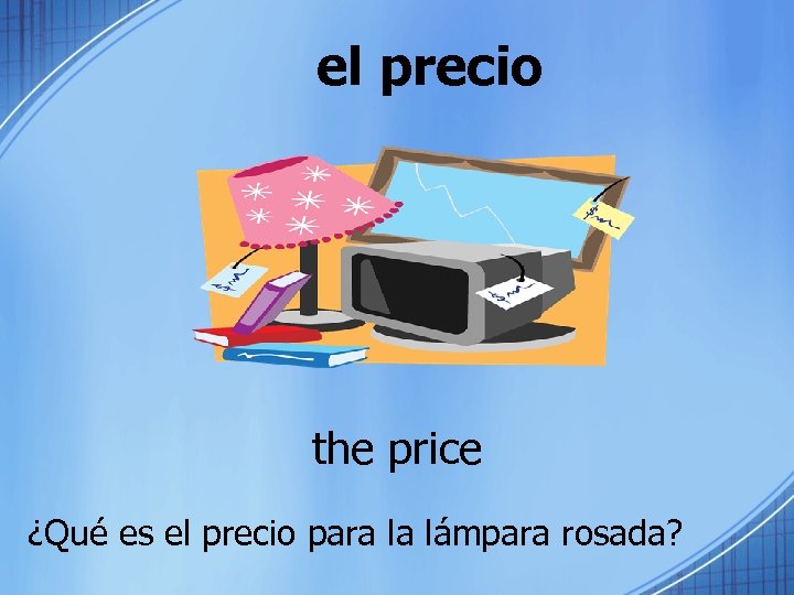 el precio the price ¿Qué es el precio para la lámpara rosada? 