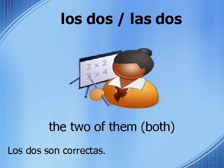 los dos / las dos the two of them (both) Los dos son correctas.