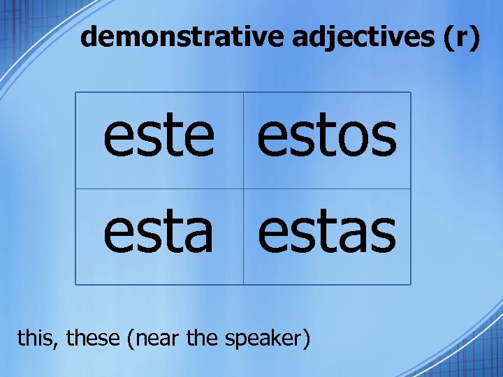 demonstrative adjectives (r) este estos estas this, these (near the speaker) 