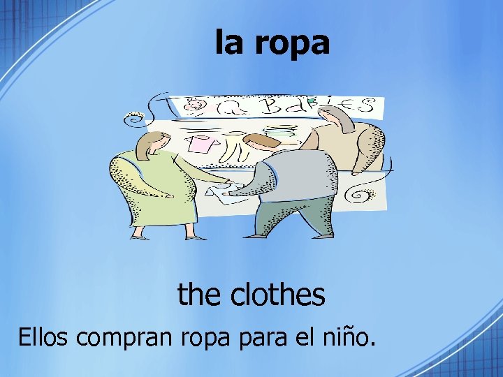 la ropa the clothes Ellos compran ropa para el niño. 