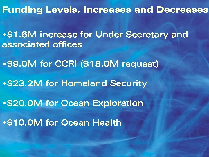 Funding Levels, Increases and Decreases • $1. 6 M increase for Under Secretary and