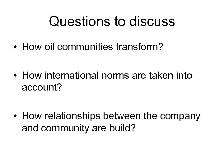Questions to discuss • How oil communities transform? • How international norms are taken
