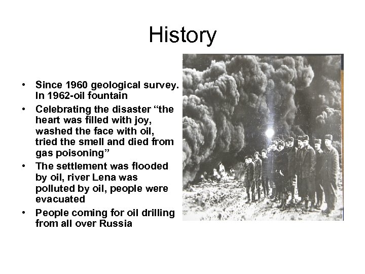 History • Since 1960 geological survey. In 1962 -oil fountain • Celebrating the disaster