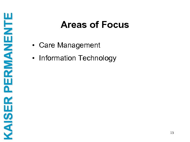 KAISER PERMANENTE Areas of Focus • Care Management • Information Technology 13 