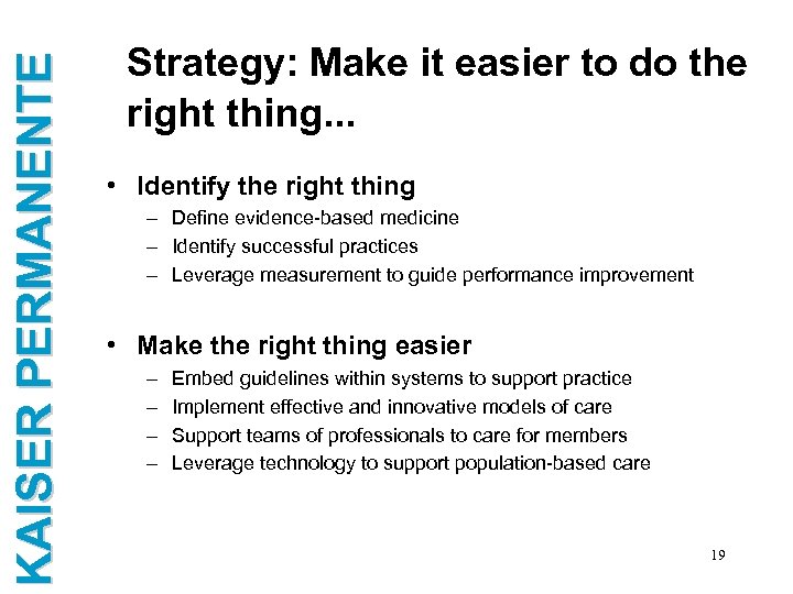 KAISER PERMANENTE Strategy: Make it easier to do the right thing. . . •