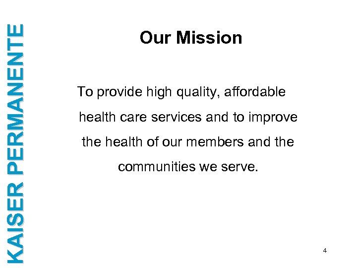 KAISER PERMANENTE Our Mission To provide high quality, affordable health care services and to