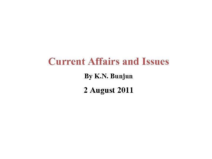 Current Affairs and Issues By K. N. Bunjun 2 August 2011 