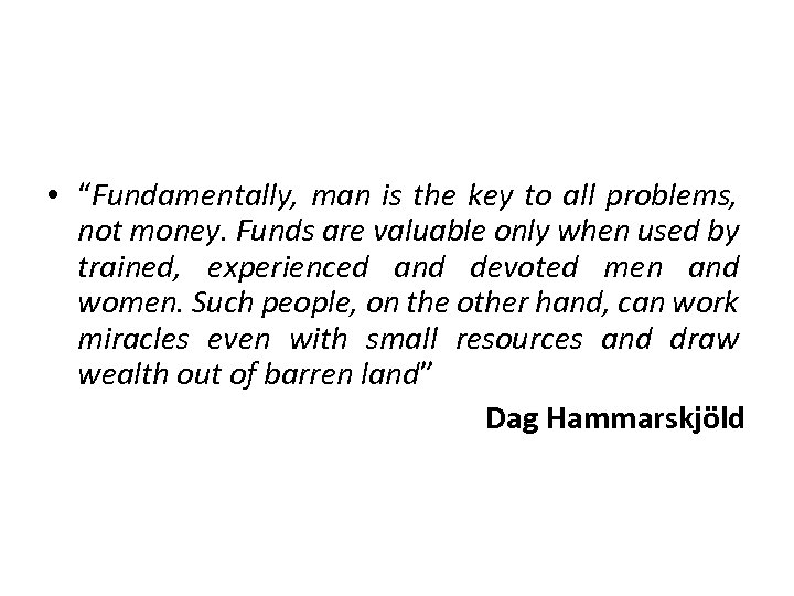  • “Fundamentally, man is the key to all problems, not money. Funds are