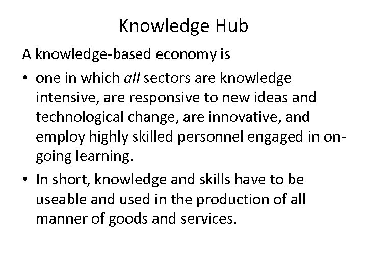 Knowledge Hub A knowledge-based economy is • one in which all sectors are knowledge