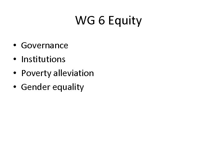 WG 6 Equity • • Governance Institutions Poverty alleviation Gender equality 
