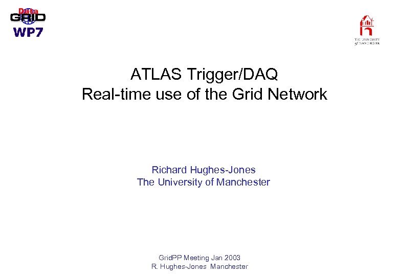 ATLAS Trigger/DAQ Real-time use of the Grid Network Richard Hughes-Jones The University of Manchester