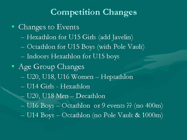 Competition Changes • Changes to Events – Hexathlon for U 15 Girls (add Javelin)