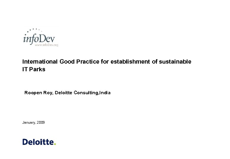 International Good Practice for establishment of sustainable IT Parks Roopen Roy, Deloitte Consulting, India