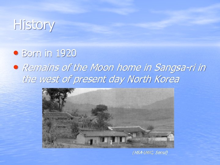 History • Born in 1920 • Remains of the Moon home in Sangsa-ri in