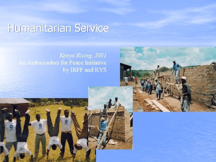 Humanitarian Service Kenya Rising, 2001 An Ambassadors for Peace Initiative by IRFF and RYS