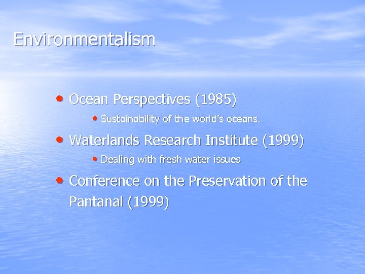 Environmentalism • Ocean Perspectives (1985) • Sustainability of the world’s oceans. • Waterlands Research