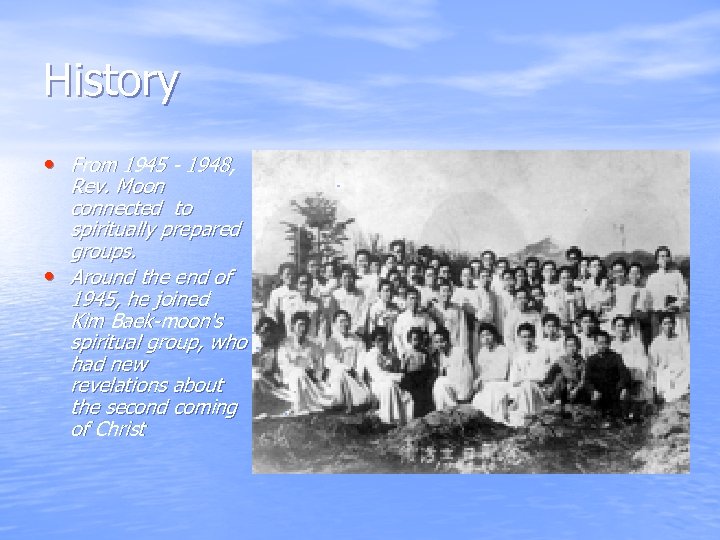 History • From 1945 - 1948, Rev. Moon connected to spiritually prepared groups. •