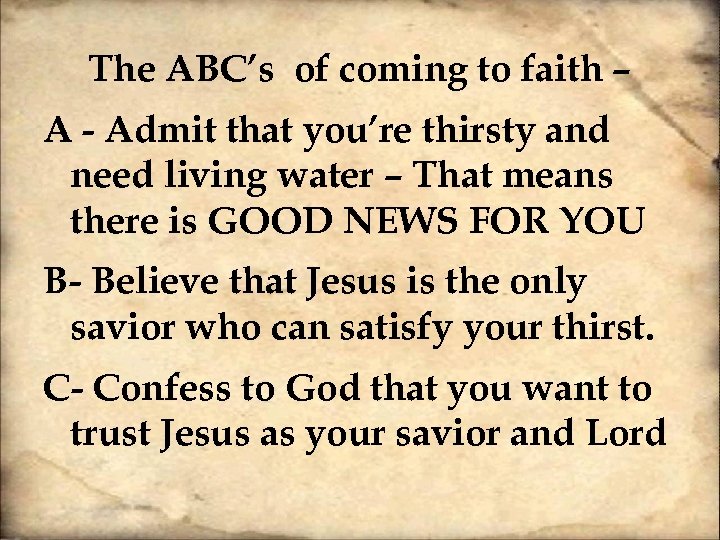 The ABC’s of coming to faith – A - Admit that you’re thirsty and