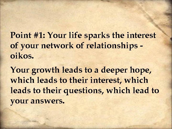 Point #1: Your life sparks the interest of your network of relationships oikos. Your