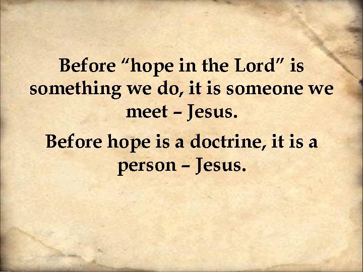 Before “hope in the Lord” is something we do, it is someone we meet