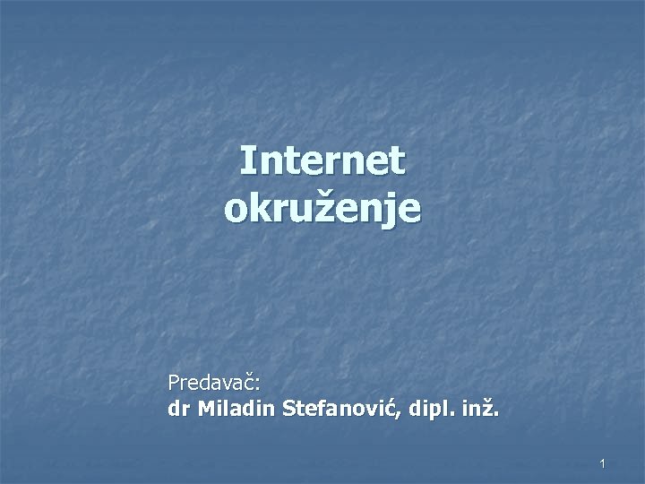 Internet okruženje Predavač: dr Miladin Stefanović, dipl. inž. 1 