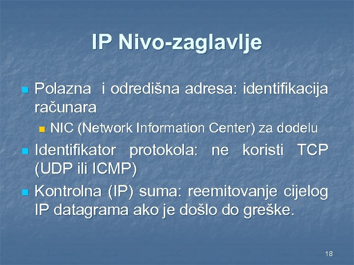 IP Nivo-zaglavlje n Polazna i odredišna adresa: identifikacija računara n n n NIC (Network