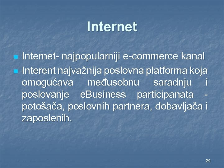 Internet n n Internet- najpopularniji e-commerce kanal Interent najvažnija poslovna platforma koja omogućava međusobnu